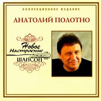 Анатолий Полотно - Анатолий Полотно. Новое настроение шансон